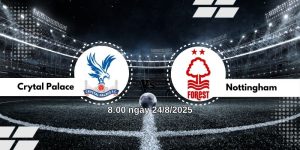 Nhận định Crystal Palace vs Nottingham, 8h00 24/8