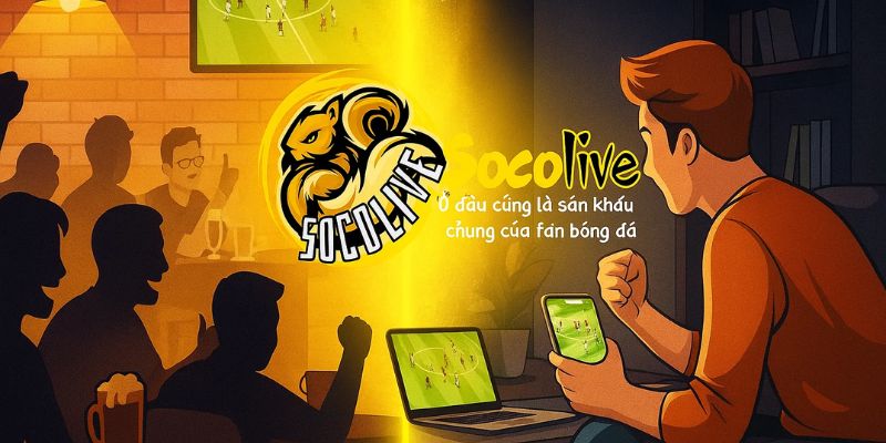 Trải nghiệm xem bóng đá đa thiết bị tại Socolive