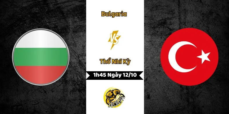 Nhận Định Bóng Đá Bulgaria vs Thổ Nhĩ Kỳ, 1h45 Ngày 12/10